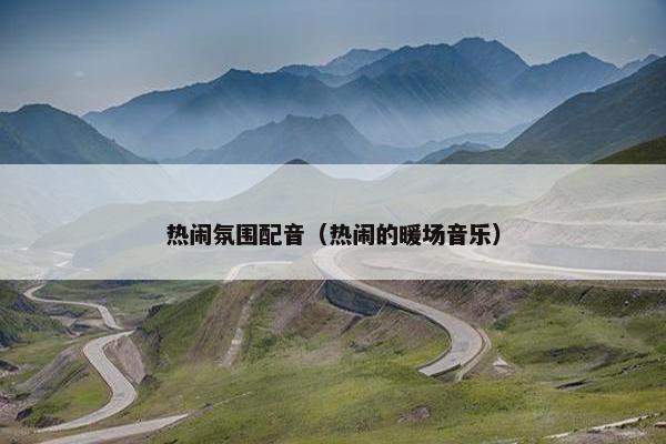 热闹氛围配音（热闹的暖场音乐）