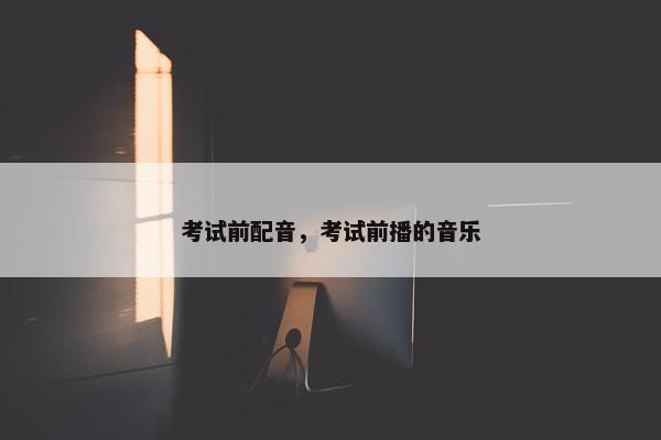 考试前配音，考试前播的音乐