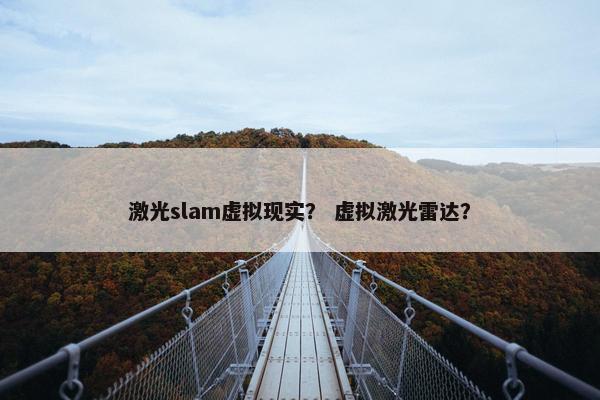激光slam虚拟现实？ 虚拟激光雷达？