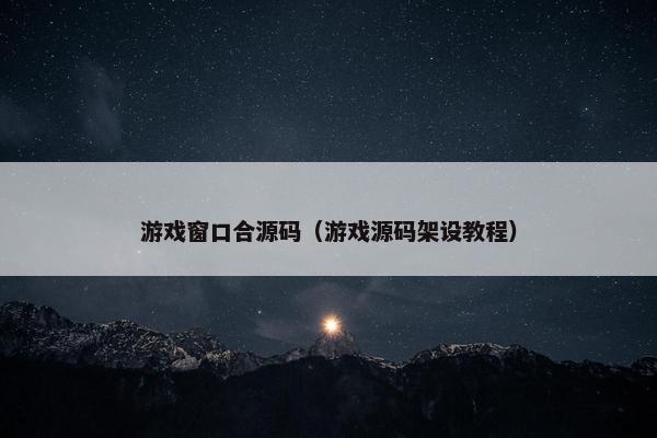 游戏窗口合源码（游戏源码架设教程）
