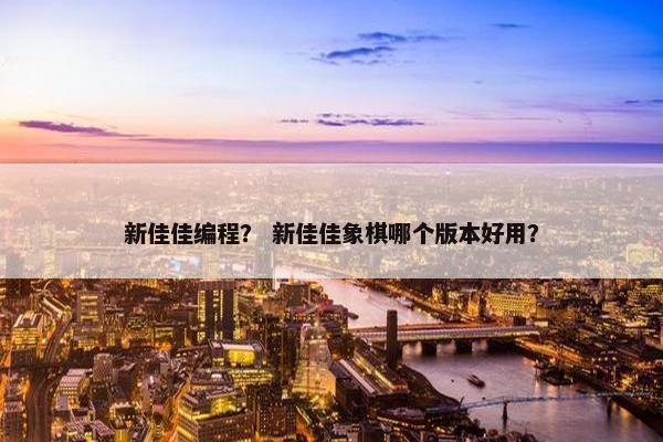 新佳佳编程？ 新佳佳象棋哪个版本好用？